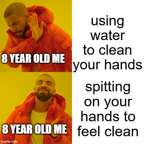 gangsta kid | using water to clean your hands; 8 YEAR OLD ME; spitting on your hands to feel clean; 8 YEAR OLD ME | image tagged in memes,drake hotline bling,washing hands | made w/ Imgflip meme maker