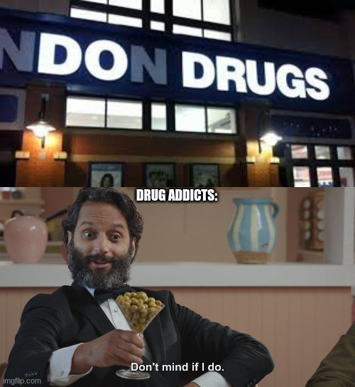 DRUG ADDICTS: | image tagged in don't mind if i do | made w/ Imgflip meme maker