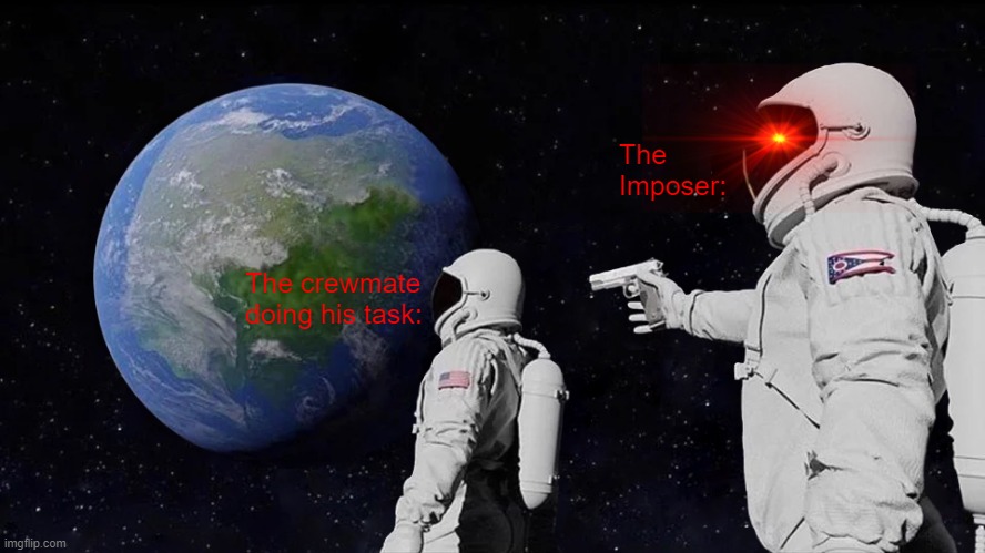 Always Has Been | The Imposer:; The crewmate doing his task: | image tagged in memes,always has been | made w/ Imgflip meme maker