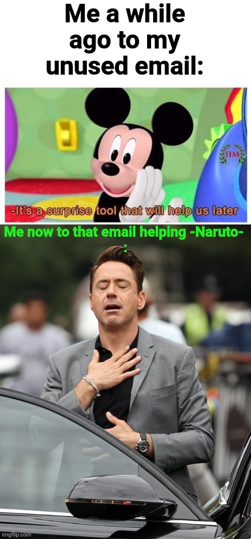 That email is put to good use and god now I am relieved | Me a while ago to my unused email:; Me now to that email helping -Naruto- 
: | image tagged in thank the lord | made w/ Imgflip meme maker