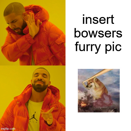 Drake Hotline Bling Meme | insert bowsers furry pic | image tagged in memes,drake hotline bling | made w/ Imgflip meme maker