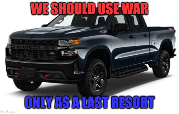 I don't want to get banned from running if the bill passes, as should you. | WE SHOULD USE WAR; ONLY AS A LAST RESORT | image tagged in silverado announcement | made w/ Imgflip meme maker