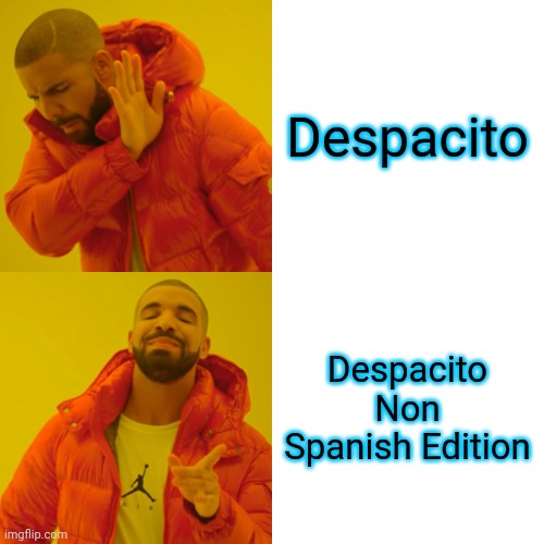 Lol | Despacito; Despacito Non Spanish Edition | image tagged in memes,drake hotline bling | made w/ Imgflip meme maker
