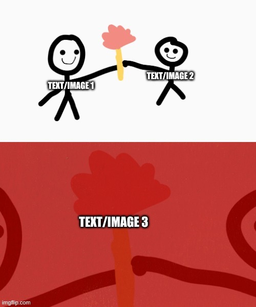 link in comments | TEXT/IMAGE 2; TEXT/IMAGE 1; TEXT/IMAGE 3 | image tagged in stickmen holding a flower | made w/ Imgflip meme maker