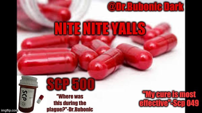 Dr.Bubonics Scp 500 temp | NITE NITE YALLS | image tagged in dr bubonics scp 500 temp | made w/ Imgflip meme maker