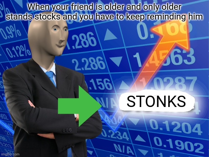 STONKS | When your friend is older and only older stands stocks and you have to keep reminding him; STONKS | image tagged in empty stonks | made w/ Imgflip meme maker