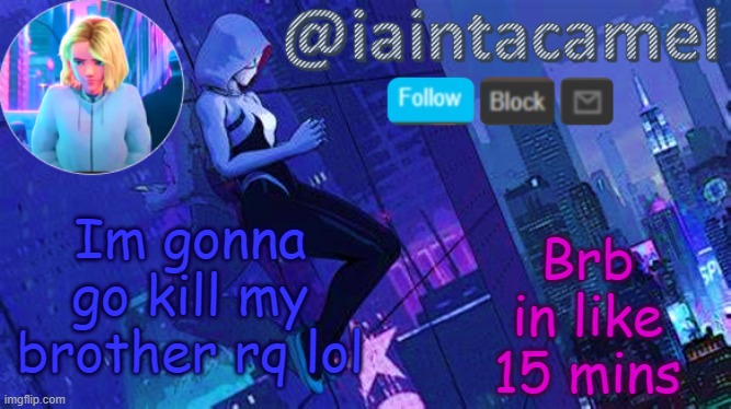 iaintacamel | Brb in like 15 mins; Im gonna go kill my brother rq lol | image tagged in iaintacamel | made w/ Imgflip meme maker