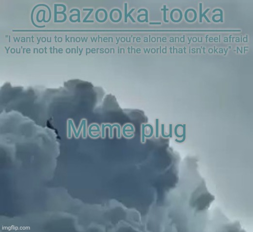 In the comments | Meme plug | image tagged in bazooka's clouds nf template | made w/ Imgflip meme maker