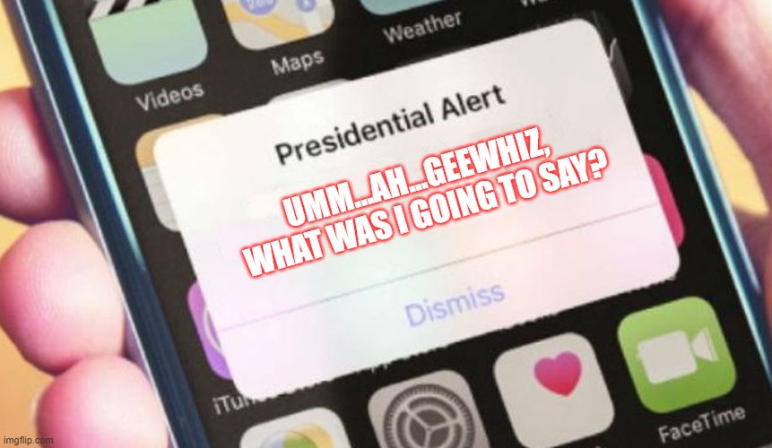Presidential Alert | UMM...AH...GEEWHIZ, WHAT WAS I GOING TO SAY? | image tagged in memes,presidential alert | made w/ Imgflip meme maker