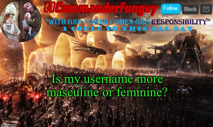 Hai again | Is my username more masculine or feminine? | image tagged in commanderfunguy announcement template | made w/ Imgflip meme maker