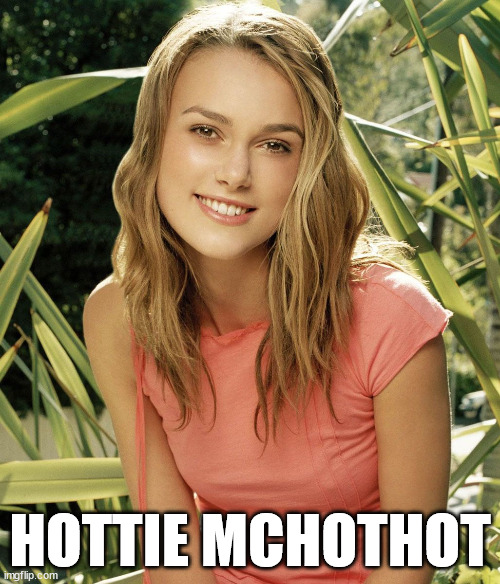 Hottie McHothot | HOTTIE MCHOTHOT | image tagged in keira knightley | made w/ Imgflip meme maker