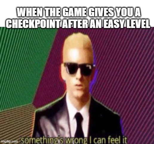 Relatable meme ( I think) | WHEN THE GAME GIVES YOU A CHECKPOINT AFTER AN EASY LEVEL | image tagged in memes,change my mind | made w/ Imgflip meme maker