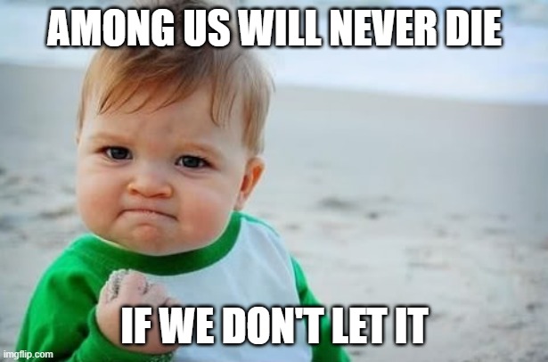 AMONG US WILL NEVER DIE IF WE DON'T LET IT | image tagged in determination meme | made w/ Imgflip meme maker