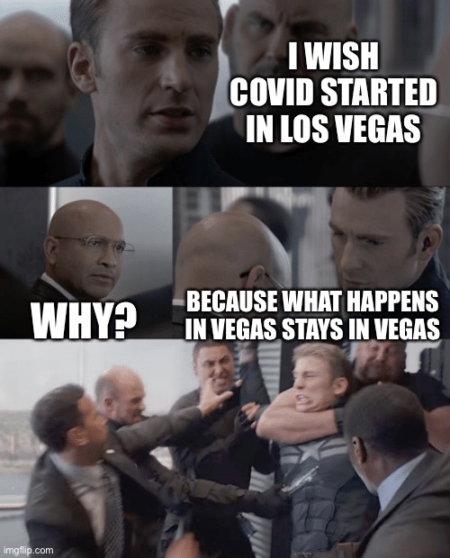 Captain america elevator | I WISH COVID STARTED IN LOS VEGAS; WHY? BECAUSE WHAT HAPPENS IN VEGAS STAYS IN VEGAS | image tagged in captain america elevator,fun,meme | made w/ Imgflip meme maker