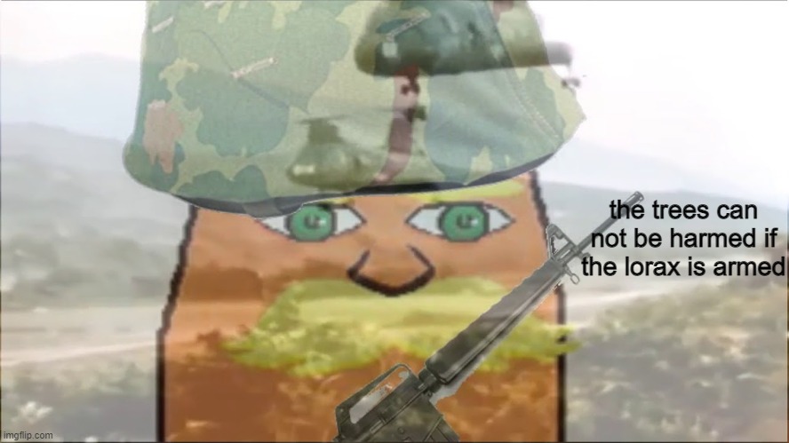 the trees can not be harmed if the lorax is armed | made w/ Imgflip meme maker