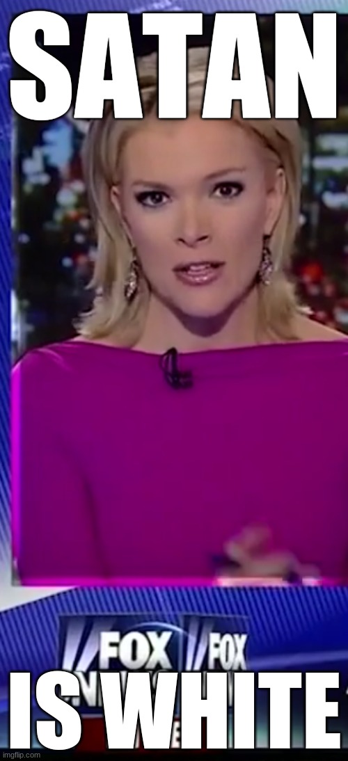 Despite what Lil Nas X may have told you | SATAN; IS WHITE | image tagged in megyn kelly | made w/ Imgflip meme maker
