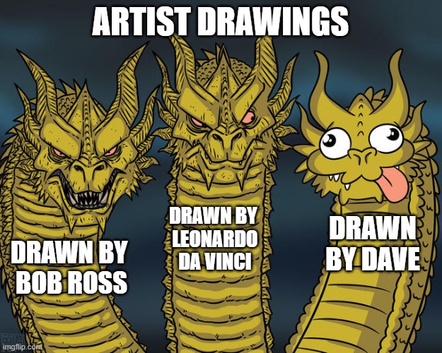 Three-headed Dragon | ARTIST DRAWINGS; DRAWN BY 
LEONARDO DA VINCI; DRAWN BY DAVE; DRAWN BY
 BOB ROSS | image tagged in three-headed dragon | made w/ Imgflip meme maker