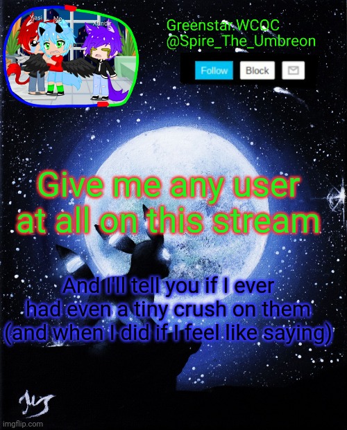 Spire announcement (Greenstar.WCOC) | Give me any user at all on this stream; And I'll tell you if I ever had even a tiny crush on them (and when I did if I feel like saying) | image tagged in spire announcement greenstar wcoc | made w/ Imgflip meme maker