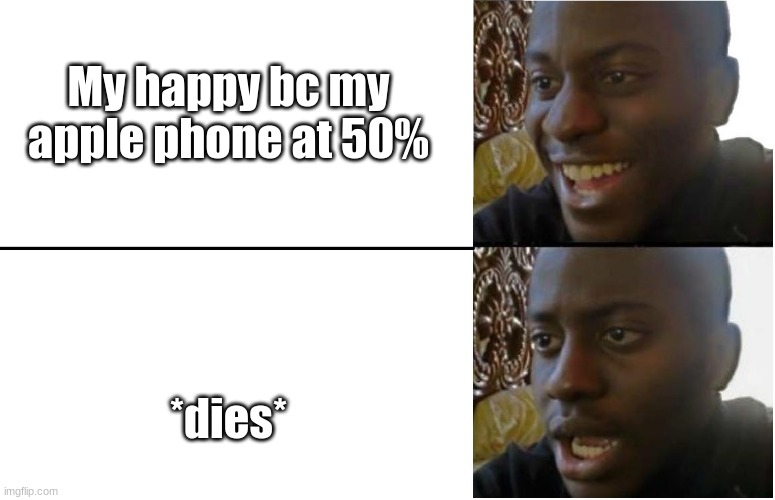 Those damn phones- | My happy bc my apple phone at 50%; *dies* | image tagged in disappointed black guy | made w/ Imgflip meme maker