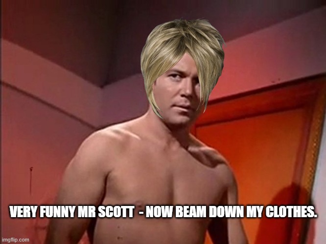 VERY FUNNY MR SCOTT  - NOW BEAM DOWN MY CLOTHES. | image tagged in captain kirk | made w/ Imgflip meme maker