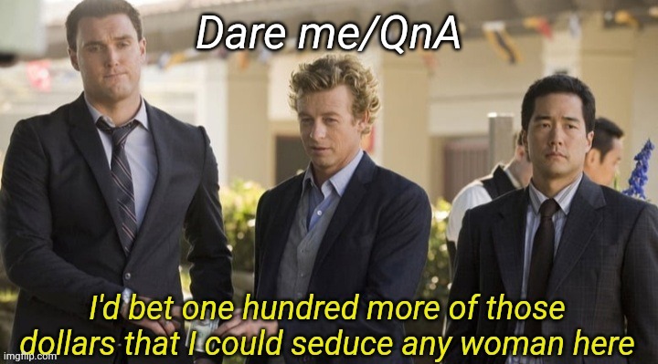 I'd bet one hundred more of those dollars that I could seduce | Dare me/QnA | image tagged in i'd bet one hundred more of those dollars that i could seduce | made w/ Imgflip meme maker