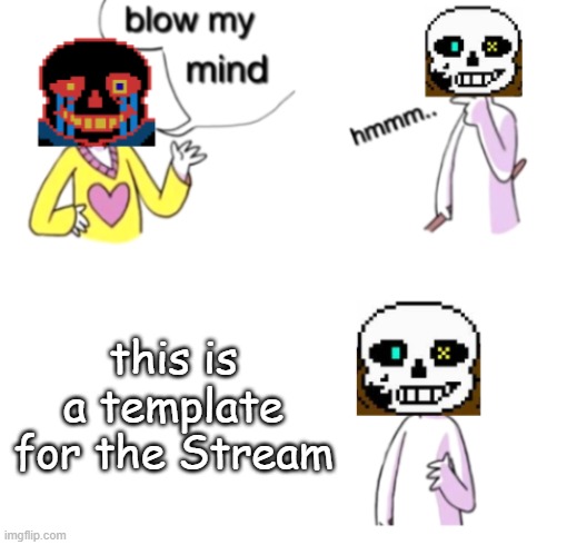 Yes, I made this an actual thing (I couldn't help myself) | this is a template for the Stream | image tagged in blow my mind ink and error,undertale,stream | made w/ Imgflip meme maker