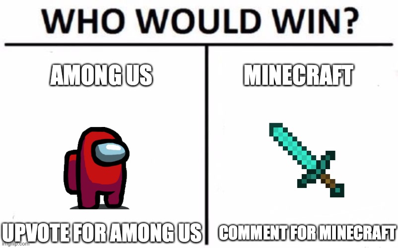 tbh I don't really know | AMONG US; MINECRAFT; UPVOTE FOR AMONG US; COMMENT FOR MINECRAFT | image tagged in memes,who would win | made w/ Imgflip meme maker