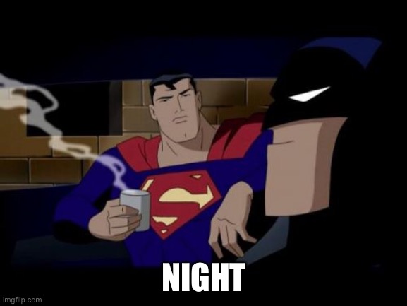 Batman And Superman | NIGHT | image tagged in memes,batman and superman | made w/ Imgflip meme maker