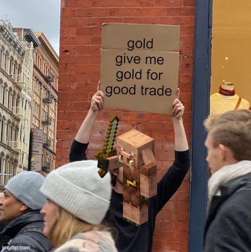 minecraft meme | gold give me gold for good trade | image tagged in memes,guy holding cardboard sign,minecraft | made w/ Imgflip meme maker