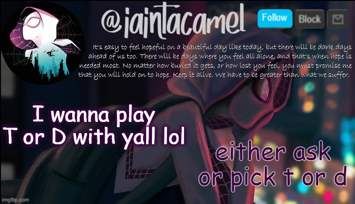 iaintacamel | either ask or pick t or d; I wanna play T or D with yall lol | image tagged in iaintacamel | made w/ Imgflip meme maker