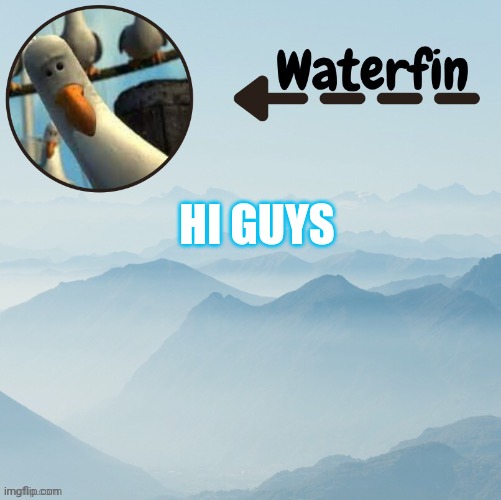 Im doing rp now lol | HI GUYS | image tagged in waterfins template | made w/ Imgflip meme maker