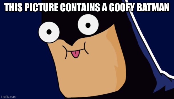 Derpy Batman | THIS PICTURE CONTAINS A GOOFY BATMAN | image tagged in derpy batman | made w/ Imgflip meme maker