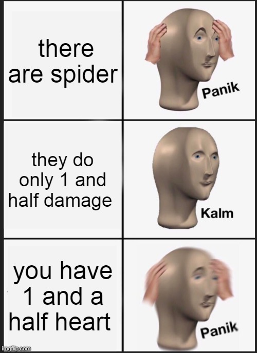 minecraft meme | there are spider; they do only 1 and half damage; you have 1 and a half heart | image tagged in memes,panik kalm panik,minecraft | made w/ Imgflip meme maker