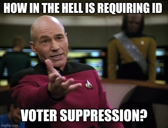 Pickard wtf | HOW IN THE HELL IS REQUIRING ID; VOTER SUPPRESSION? | image tagged in pickard wtf | made w/ Imgflip meme maker