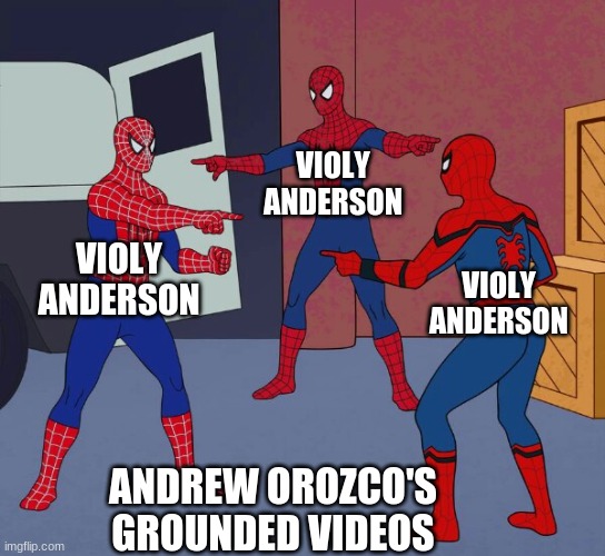 Andrew Orozco's Violy gets Grounded Videos be like | VIOLY ANDERSON; VIOLY ANDERSON; VIOLY ANDERSON; ANDREW OROZCO'S GROUNDED VIDEOS | image tagged in spider man triple,memes,goanimate,violy | made w/ Imgflip meme maker