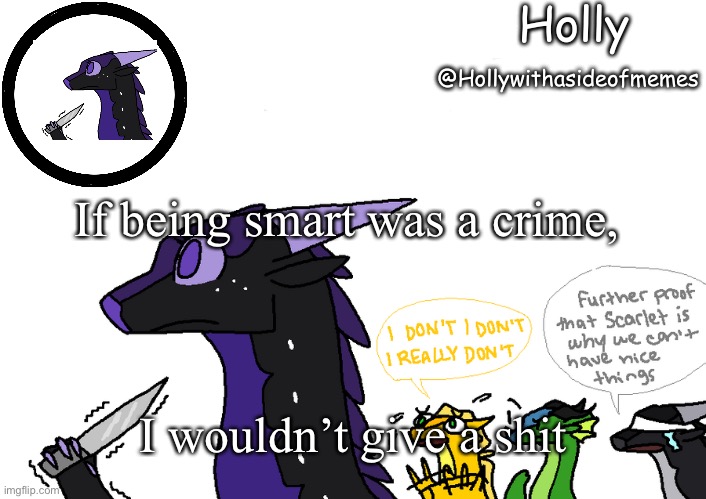 Holly announcement Wings Of Fire | If being smart was a crime, I wouldn’t give a shit | image tagged in holly announcement wings of fire | made w/ Imgflip meme maker