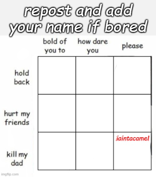 so bored lol | repost and add your name if bored; iaintacamel | made w/ Imgflip meme maker