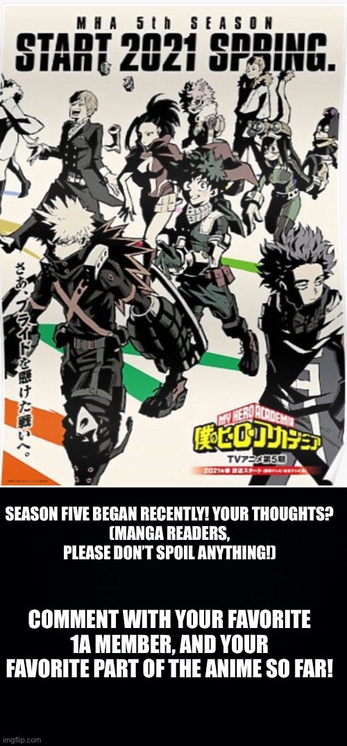 SEASON FIVE BEGAN RECENTLY! YOUR THOUGHTS?
(MANGA READERS, PLEASE DON’T SPOIL ANYTHING!); COMMENT WITH YOUR FAVORITE 1A MEMBER, AND YOUR FAVORITE PART OF THE ANIME SO FAR! | image tagged in black background | made w/ Imgflip meme maker