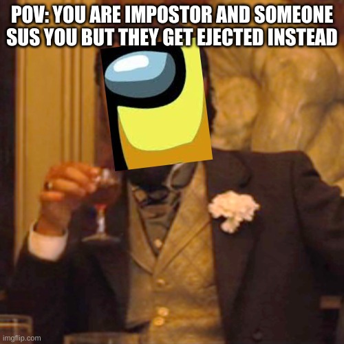 AMOGUS | POV: YOU ARE IMPOSTOR AND SOMEONE SUS YOU BUT THEY GET EJECTED INSTEAD | image tagged in memes,laughing leo,among us,among us blame,there is one impostor among us,amogus | made w/ Imgflip meme maker