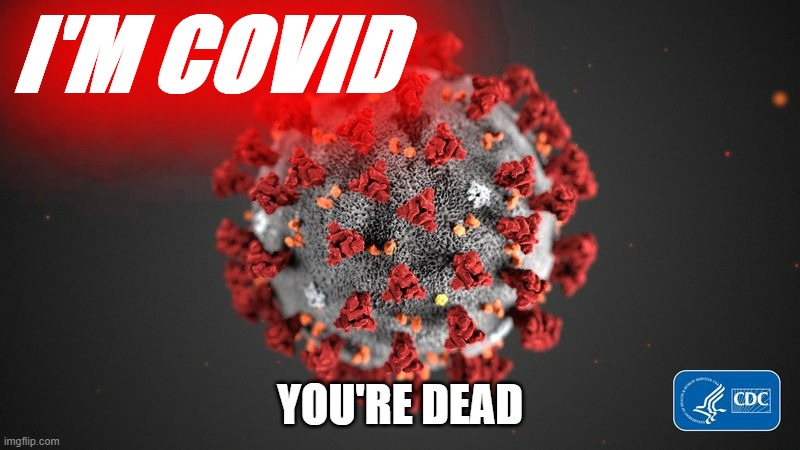 Covid 19 | I'M COVID; YOU'RE DEAD | image tagged in covid 19 | made w/ Imgflip meme maker