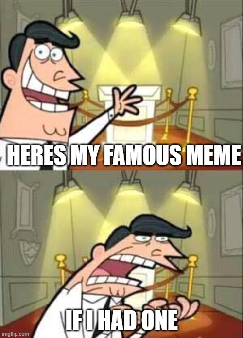 I Speak of truth | HERES MY FAMOUS MEME; IF I HAD ONE | image tagged in timmy turner s dad | made w/ Imgflip meme maker