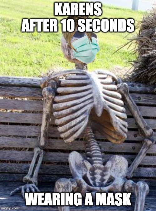 Waiting Skeleton Meme | KARENS AFTER 10 SECONDS; WEARING A MASK | image tagged in memes,waiting skeleton | made w/ Imgflip meme maker