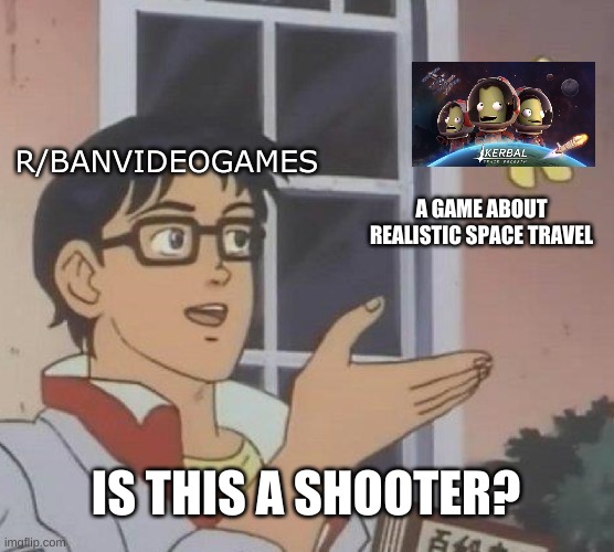 r/banvideogames sucks | R/BANVIDEOGAMES; A GAME ABOUT REALISTIC SPACE TRAVEL; IS THIS A SHOOTER? | image tagged in memes,is this a pigeon | made w/ Imgflip meme maker