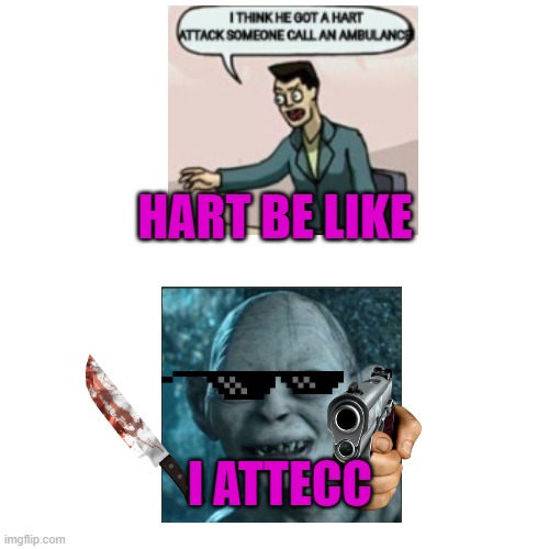 bad spelling | HART BE LIKE; I ATTECC | image tagged in memes | made w/ Imgflip meme maker