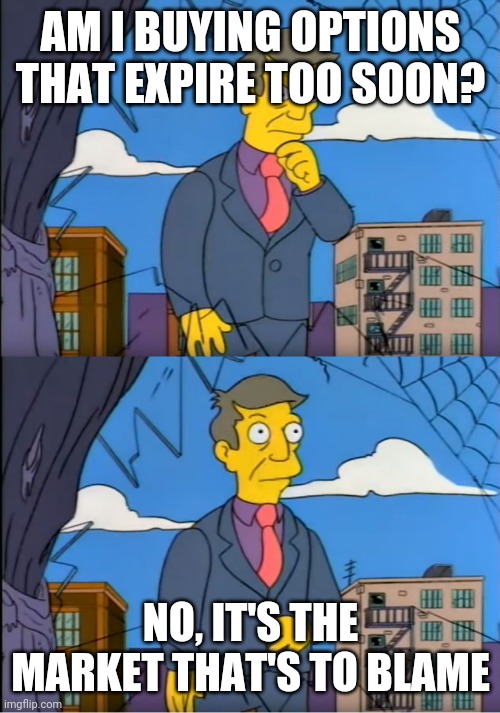 Skinner Out Of Touch | AM I BUYING OPTIONS THAT EXPIRE TOO SOON? NO, IT'S THE MARKET THAT'S TO BLAME | image tagged in skinner out of touch | made w/ Imgflip meme maker