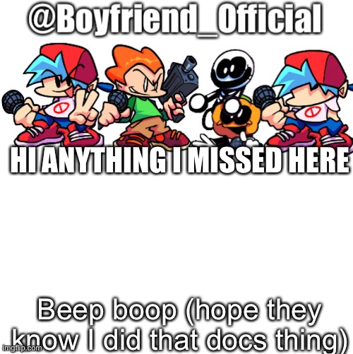 .. | HI ANYTHING I MISSED HERE; Beep boop (hope they know I did that docs thing) | image tagged in fnf | made w/ Imgflip meme maker