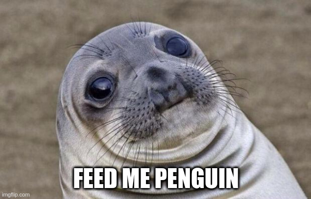 Awkward Moment Sealion Meme | FEED ME PENGUIN | image tagged in memes,awkward moment sealion | made w/ Imgflip meme maker