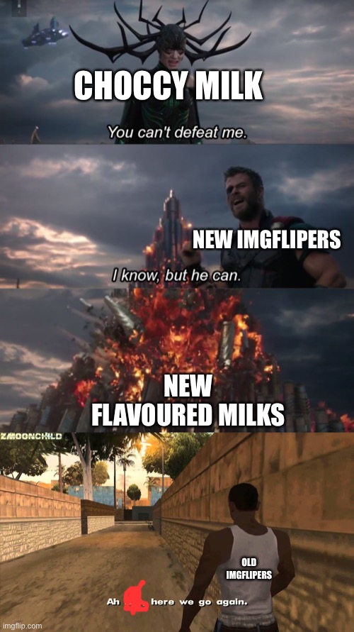 I’m not saying anything | CHOCCY MILK; NEW IMGFLIPERS; NEW FLAVOURED MILKS; OLD IMGFLIPERS | image tagged in you can't defeat me,here we go again,i dont know what i am doing,choccy milk,imgflip,flavoured milk | made w/ Imgflip meme maker