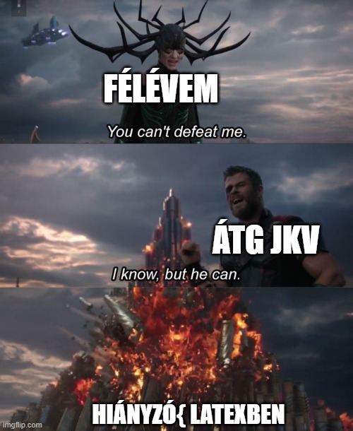 You can't defeat me | FÉLÉVEM; ÁTG JKV; HIÁNYZÓ{ LATEXBEN | image tagged in you can't defeat me | made w/ Imgflip meme maker