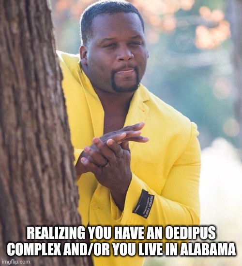 Black guy hiding behind tree | REALIZING YOU HAVE AN OEDIPUS COMPLEX AND/OR YOU LIVE IN ALABAMA | image tagged in black guy hiding behind tree | made w/ Imgflip meme maker